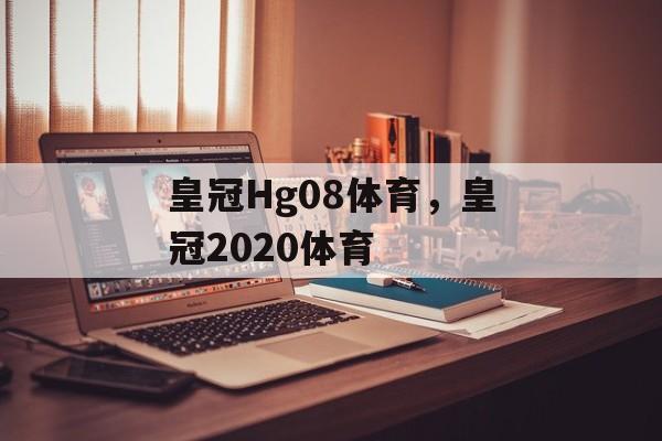 皇冠Hg08体育，皇冠2020体育