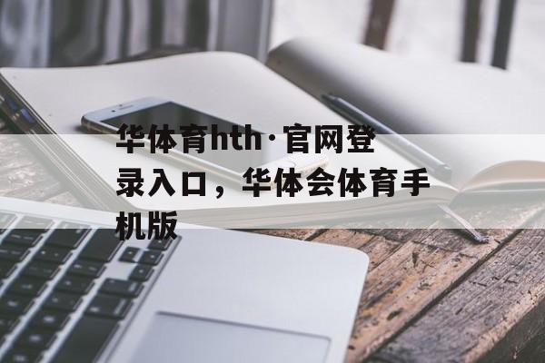 华体育hth·官网登录入口，华体会体育手机版